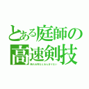 とある庭師の高速剣技（斬れぬ物などあんまりない）