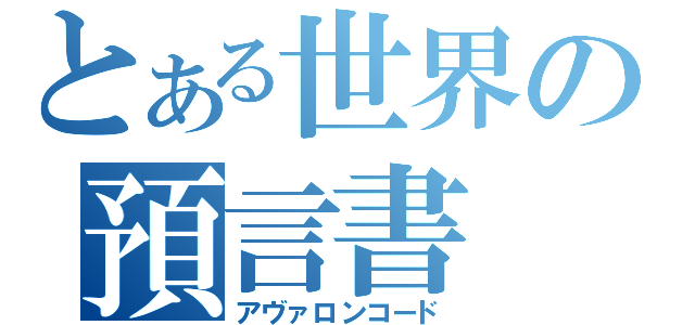 とある世界の預言書（アヴァロンコード）