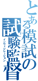 とある模試の試験監督（インヴィジレーション）