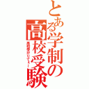 とある学制の高校受験（高校受かりてぇ～）