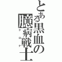 とある黒血の臆病戦士（クロナ）