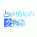 とある勇妃の恋物語（インデックス）