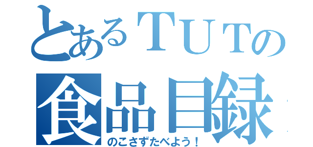 とあるＴＵＴの食品目録（のこさずたべよう！）