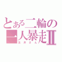 とある二輪の一人暴走Ⅱ（玉井さん）