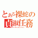 とある裸蛇の貞淑任務（バーチャスミッション）