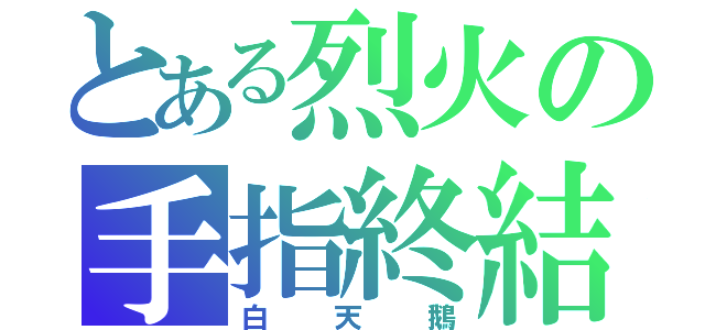 とある烈火の手指終結者（白天鵝）