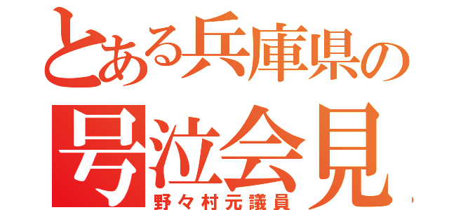 とある兵庫県の号泣会見（野々村元議員）