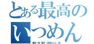 とある最高のいつめん（海翔・翔・舞子・井田ちゃん・咲）