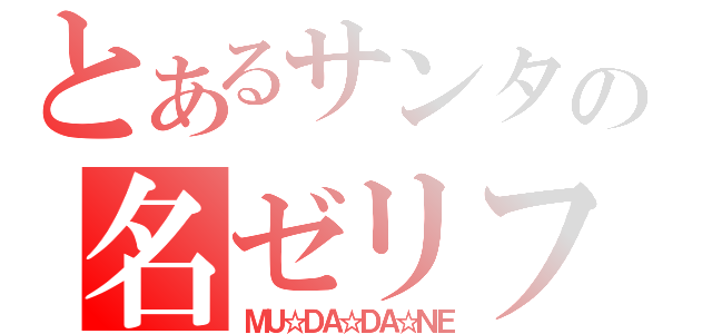 とあるサンタの名ゼリフ（ＭＵ☆ＤＡ☆ＤＡ☆ＮＥ）