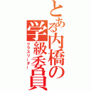 とある内橋の学級委員（クラスリーダー）