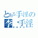 とある手淫の李爱手淫（我是李淫）