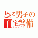 とある男子の自宅警備（ヒキコモリ）