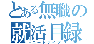 とある無職の就活目録（ニートライフ）