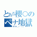 とある櫻○のペナ地獄（オワタ＿｜￣｜○）