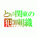 とある関東の犯罪組織（ロケット団）