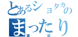 とあるショタカテのまったり雑談（雑談）