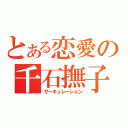 とある恋愛の千石撫子（サーキュレーション）