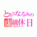 とあるなるみの虚構休日（たまにはオフで！）