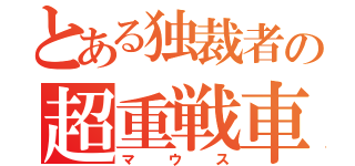 とある独裁者の超重戦車（マウス）