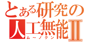 とある研究の人工無能Ⅱ（ム～ノクン）