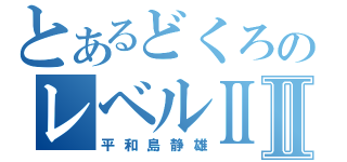 とあるどくろのレベルⅡⅡ（平和島静雄）