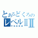 とあるどくろのレベルⅡⅡ（平和島静雄）