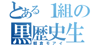 とある１組の黒歴史生産機（朝倉モアイ）