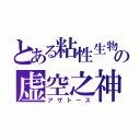 とある粘性生物の虚空之神（アザトース）