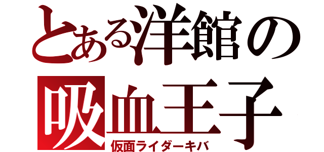 とある洋館の吸血王子（仮面ライダーキバ）