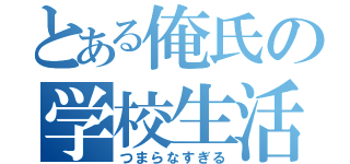 とある俺氏の学校生活（つまらなすぎる）