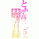 とある高三（５）班の禁書目録（インデックス）