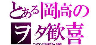 とある岡高のヲタ歓喜（からかい上手の高木さんを放送）