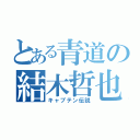 とある青道の結木哲也（キャプテン伝説）