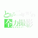 とある二年男子の全力撮影（ビデオレター）