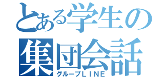 とある学生の集団会話（グループＬＩＮＥ）