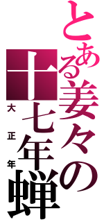 とある姜々の十七年蝉（大正年）