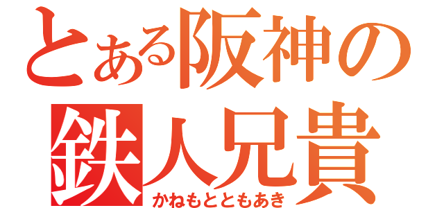 とある阪神の鉄人兄貴（かねもとともあき）