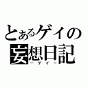 とあるゲイの妄想日記（―ゲイー）