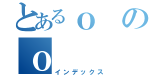 とあるｏのｏ（インデックス）