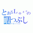 とあるＬｏｚｅの暇つぶし（Ｔｗｉｔｔｅｒ）