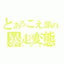 とあるこえ部の暴走変態（クロム）