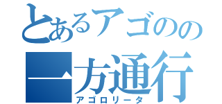 とあるアゴのの一方通行（アゴロリータ）