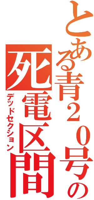 とある青２０号の死電区間（デッドセクション）