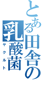 とある田舎の乳酸菌（ヤクルト）