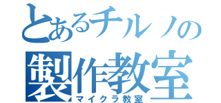 とあるチルノの製作教室（マイクラ教室）