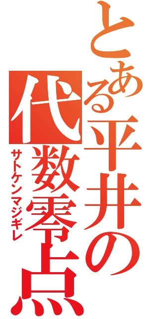 とある平井の代数零点（サトケンマジギレ）