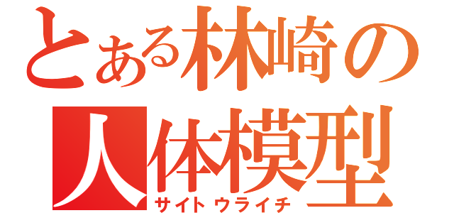 とある林崎の人体模型（サイトウライチ）