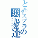 とあるスプラの災厄蟹達（カニタンク）