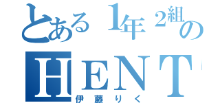 とある１年２組のＨＥＮＴＡＩ（伊藤りく）