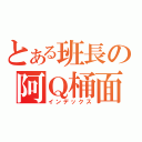 とある班長の阿Ｑ桶面（インデックス）